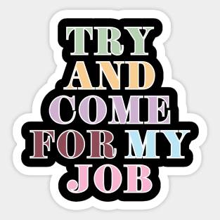 Try And Come For My Job Sticker